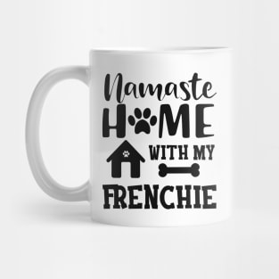 Frenchie Dog - Namaste home with my frenchie Mug